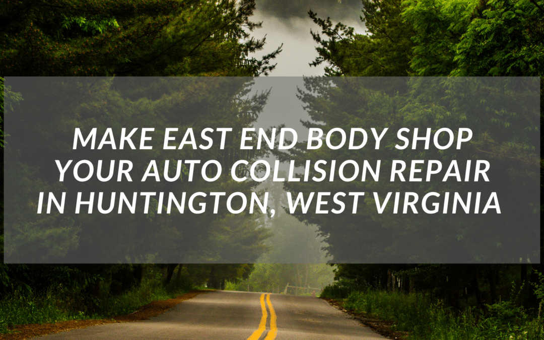 Make East End Body Shop your Auto Collision Repair in Huntington, West Virginia