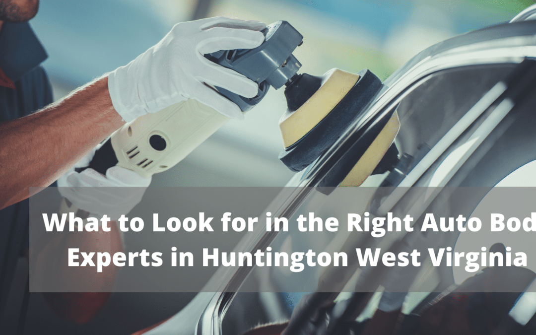 What to Look for in the Right Auto Body Experts in Huntington West Virginia