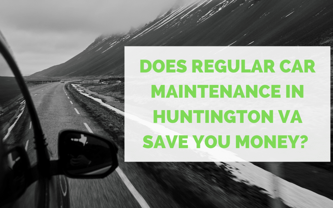 Does Regular Car Maintenance in Huntington VA Save You Money?