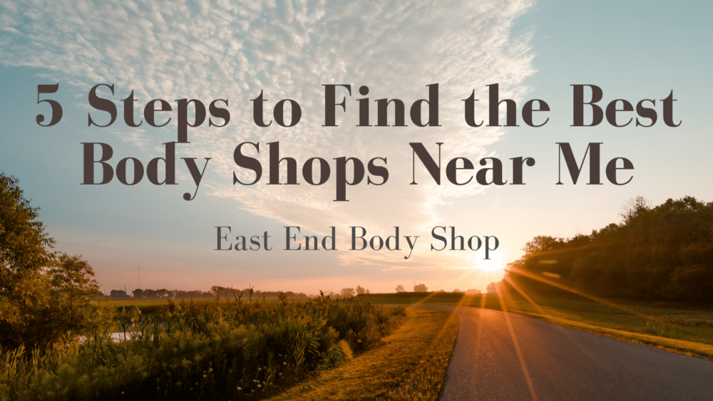 5 Steps to Find the Best Body Shops Near Me East End Body Shop