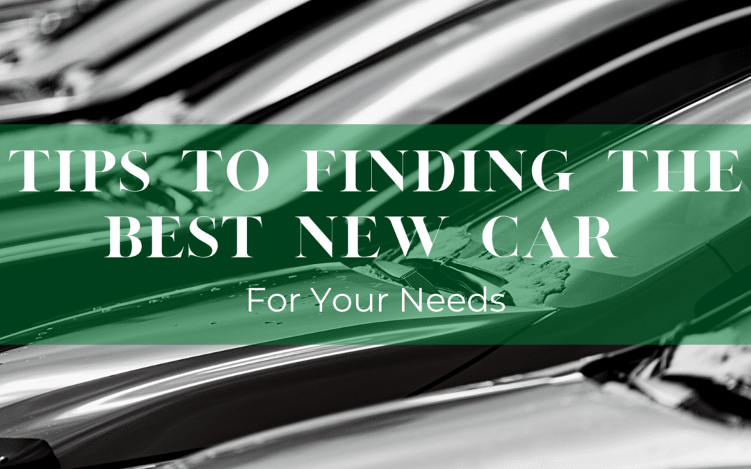 Tips to Finding the Best New Car For Your Needs