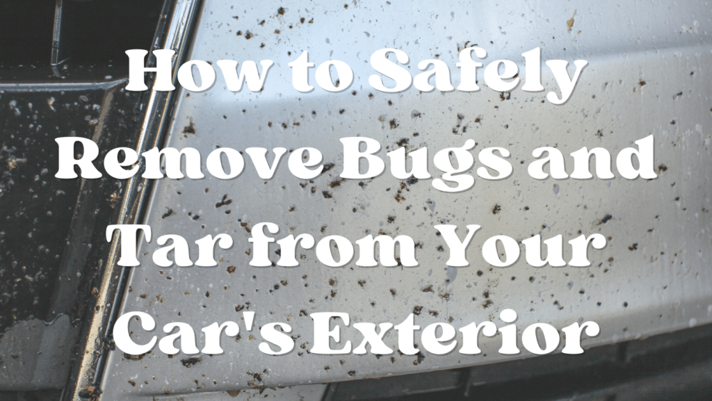 How to Safely Remove Bugs and Tar from Your Car's Exterior