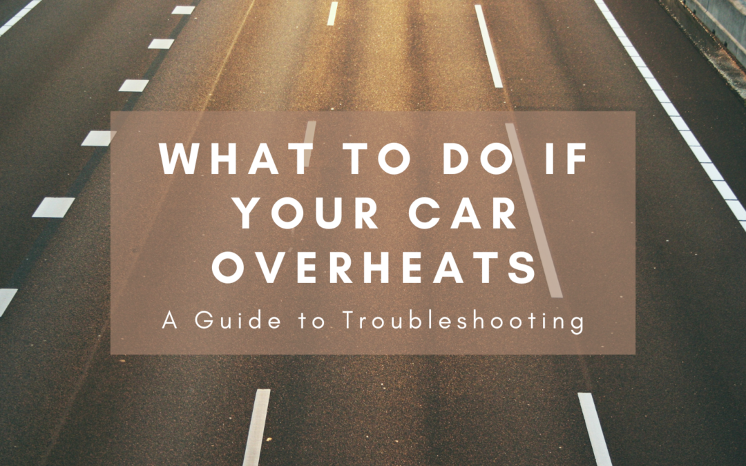 What to Do If Your Car Overheats: A Guide to Troubleshooting