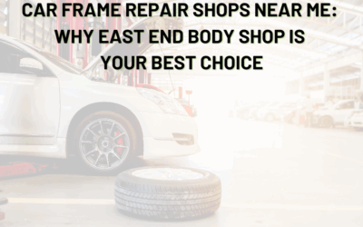 Car Frame Repair Shops Near Me: Why East End Body Shop Is Your Best Choice