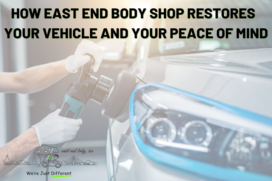 How East End Body Shop Restores Your Vehicle and Your Peace of Mind